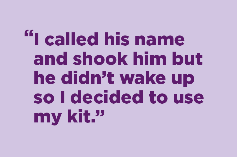 "I called his name and shook him but he didn't wake up so I decided to use my kit."